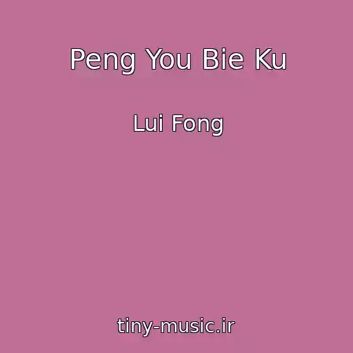 کاور آهنگ Peng You Bie Ku از Lui Fong