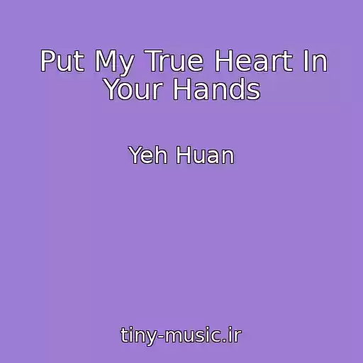 کاور آهنگ Put My True Heart In Your Hands از Yeh Huan
