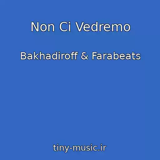 کاور آهنگ Non Ci Vedremo از Bakhadiroff & Farabeats