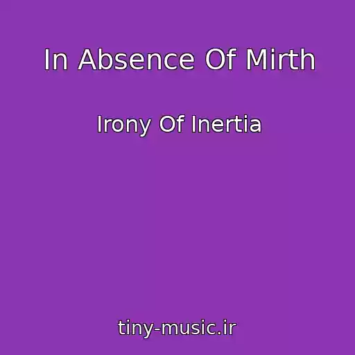 کاور آهنگ In Absence Of Mirth از Irony Of Inertia