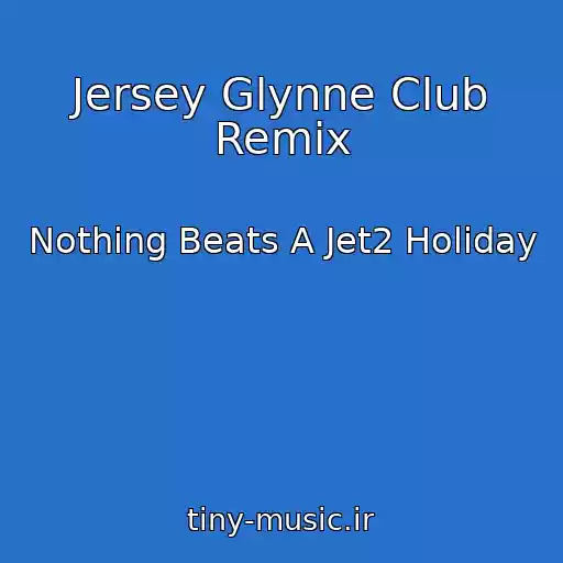 کاور آهنگ Jersey Glynne Club Remix از Nothing Beats A Jet2 Holiday
