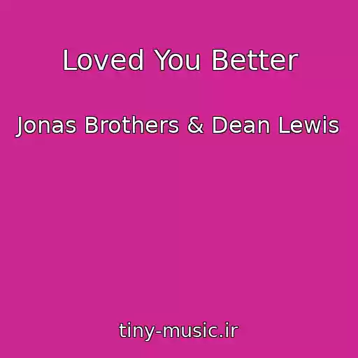 کاور آهنگ Loved You Better از Jonas Brothers & Dean Lewis