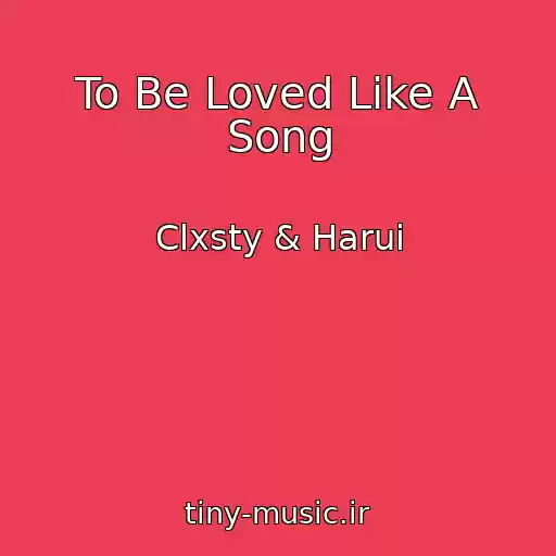کاور آهنگ To Be Loved Like A Song از Clxsty & Harui