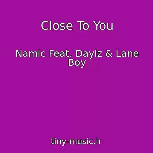 کاور آهنگ Close To You از Namic Feat. Dayiz & Lane Boy