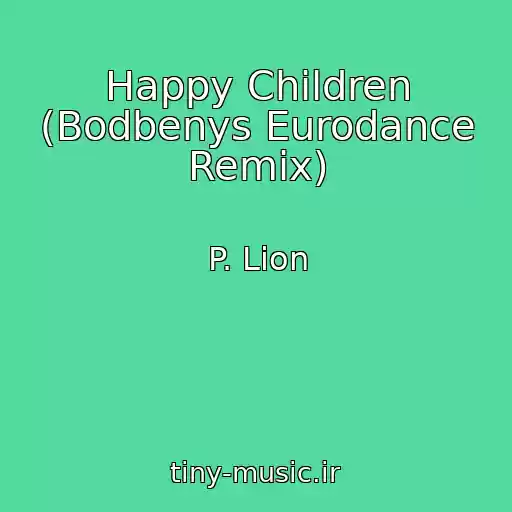 کاور آهنگ Happy Children (Bodbenys Eurodance Remix) از P. Lion