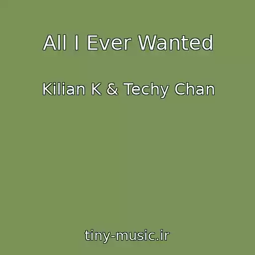 کاور آهنگ All I Ever Wanted از Kilian K & Techy Chan