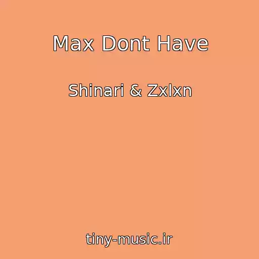 کاور آهنگ Max Dont Have از Shinari & Zxlxn