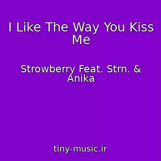 کاور آهنگ I Like The Way You Kiss Me از Strowberry Feat. Strn. & Anika