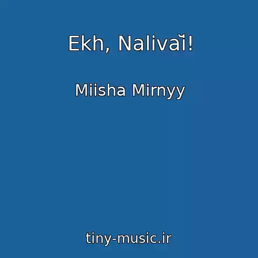 کاور آهنگ Ekh, Nalivaĭ! از Miisha Mirnyy