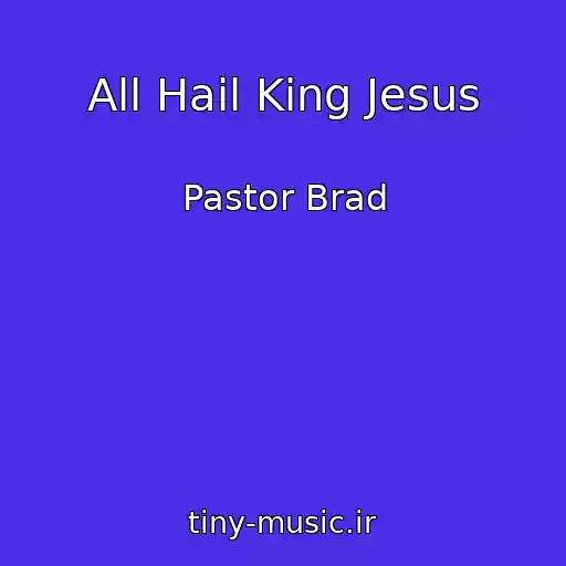 کاور آهنگ All Hail King Jesus از Pastor Brad