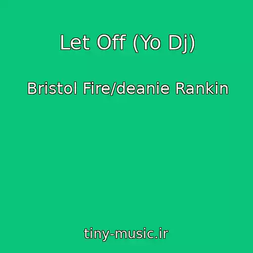 کاور آهنگ Let Off (Yo Dj) از Bristol Fire/deanie Rankin