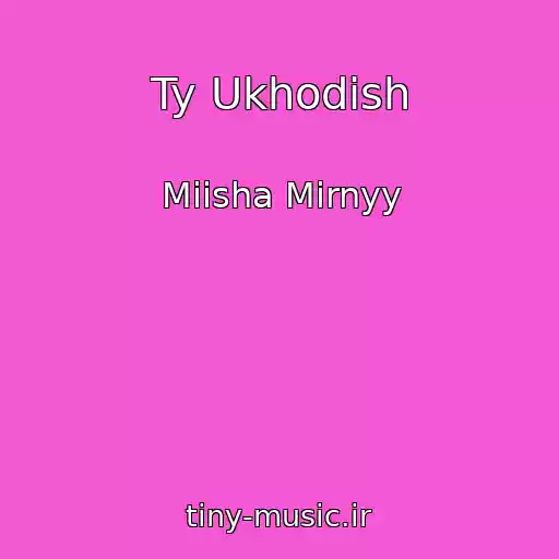 کاور آهنگ Ty Ukhodish از Miisha Mirnyy