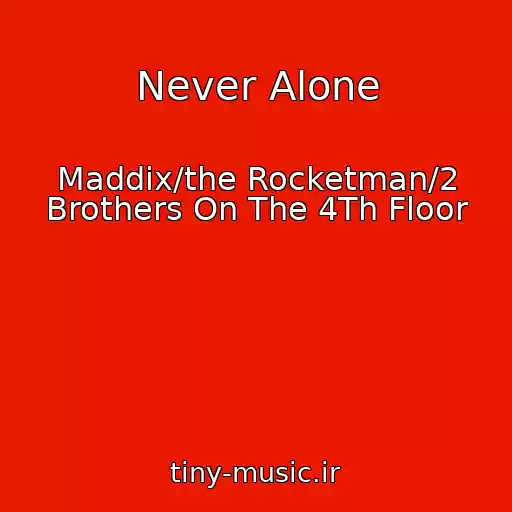 کاور آهنگ Never Alone از Maddix/the Rocketman/2 Brothers On The 4Th Floor