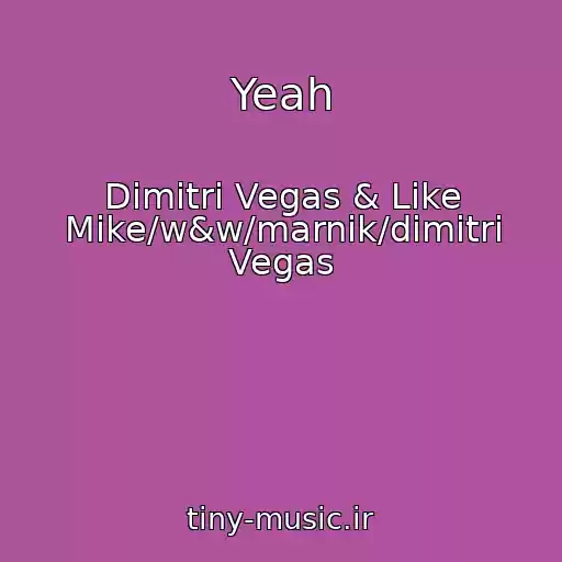 کاور آهنگ Yeah از Dimitri Vegas & Like Mike/w&w/marnik/dimitri Vegas