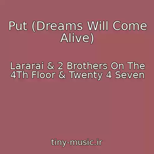 کاور آهنگ Put (Dreams Will Come Alive) از Lararai & 2 Brothers On The 4Th Floor & Twenty 4 Seven