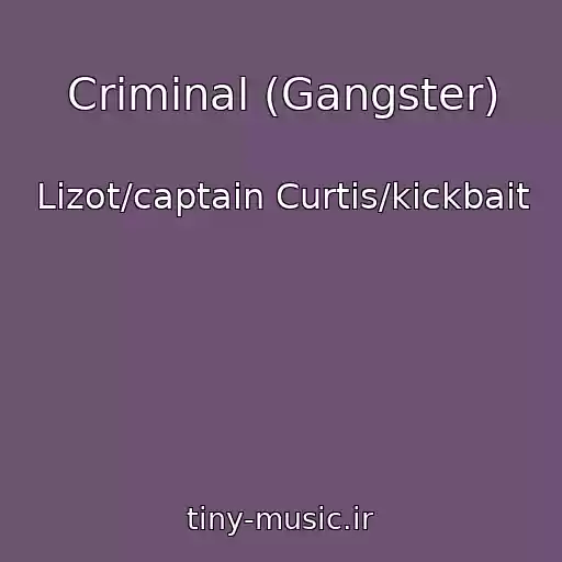 کاور آهنگ Criminal (Gangster) از Lizot/captain Curtis/kickbait