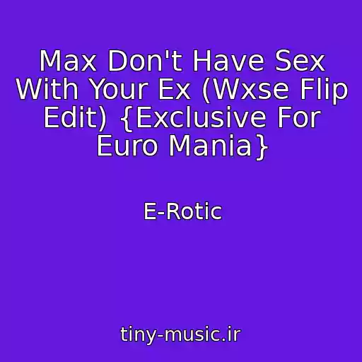 کاور آهنگ Max Don't Have Sex With Your Ex (Wxse Flip Edit) {Exclusive For Euro Mania} از E-Rotic