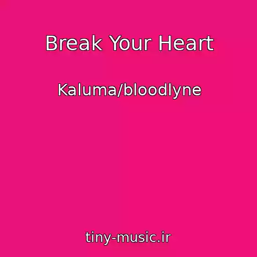 کاور آهنگ Break Your Heart از Kaluma/bloodlyne
