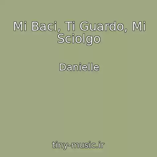 کاور آهنگ Mi Baci, Ti Guardo, Mi Sciolgo از Danielle