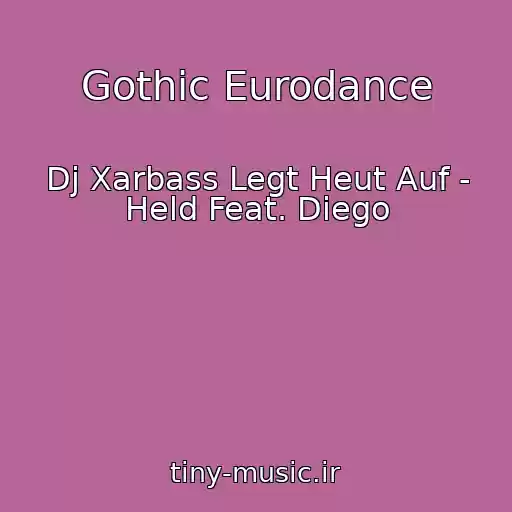 کاور آهنگ Gothic Eurodance از Dj Xarbass Legt Heut Auf - Held Feat. Diego