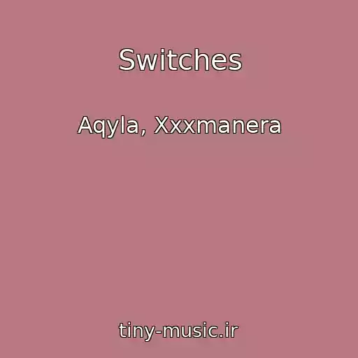کاور آهنگ Switches از Aqyla, Xxxmanera