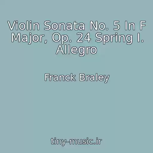کاور آهنگ Violin Sonata No. 5 In F Major, Op. 24 Spring I. Allegro از Franck Braley