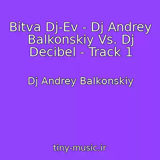 کاور آهنگ Bitva Dj-Ev - Dj Andrey Balkonskiy Vs. Dj Decibel - Track 1 از Dj Andrey Balkonskiy