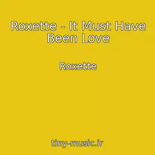 کاور آهنگ Roxette - It Must Have Been Love از Roxette