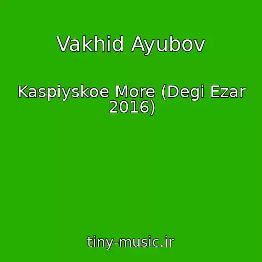 کاور آهنگ Vakhid Ayubov از Kaspiyskoe More (Degi Ezar 2016)