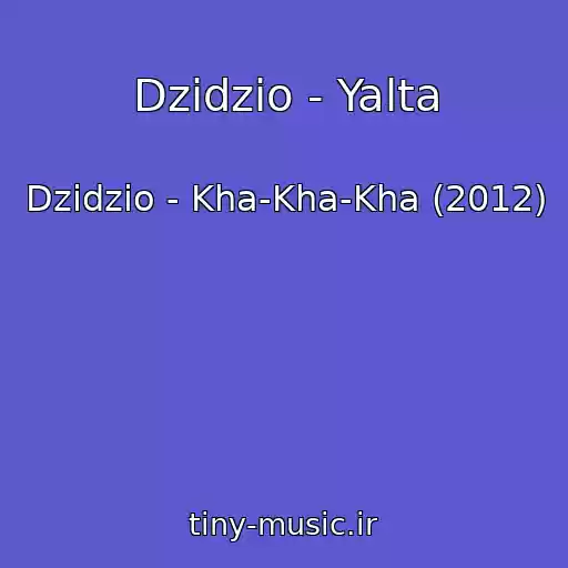 کاور آهنگ Dzidzio - Yalta از Dzidzio - Kha-Kha-Kha (2012)