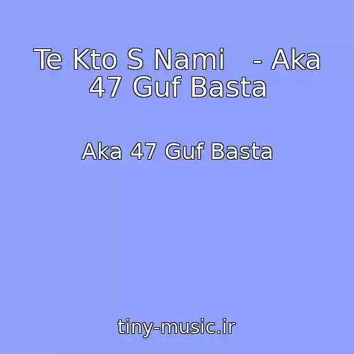 کاور آهنگ Te Kto S Nami   - Aka 47 Guf Basta از Aka 47 Guf Basta