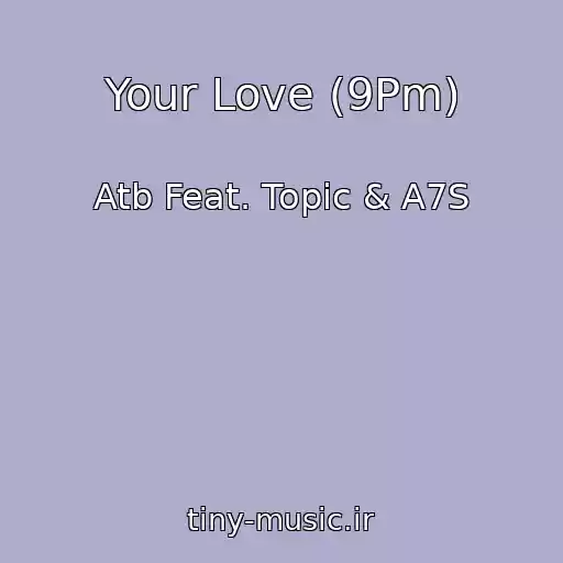 کاور آهنگ Your Love (9Pm) از Atb Feat. Topic & A7S