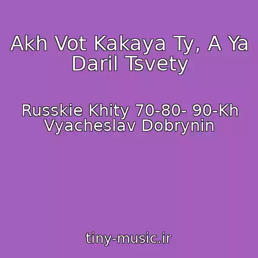 کاور آهنگ Akh Vot Kakaya Ty, A Ya Daril Tsvety از Russkie Khity 70-80- 90-Kh Vyacheslav Dobrynin