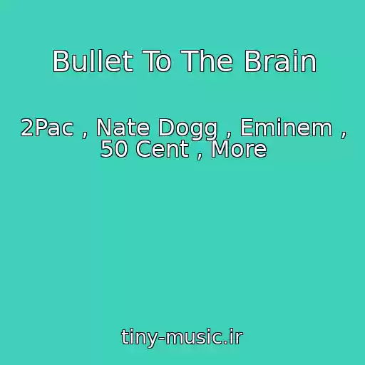 کاور آهنگ Bullet To The Brain از 2Pac , Nate Dogg , Eminem , 50 Cent , More