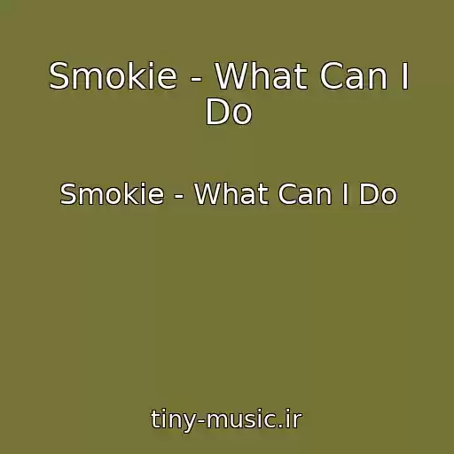 کاور آهنگ Smokie - What Can I Do از Smokie - What Can I Do