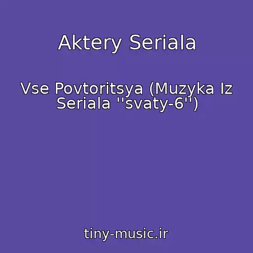 کاور آهنگ Aktery Seriala از Vse Povtoritsya (Muzyka Iz Seriala ''svaty-6'')