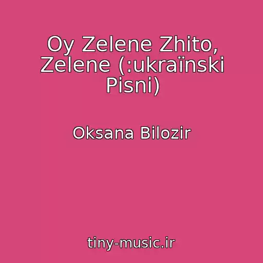 کاور آهنگ Oy Zelene Zhito, Zelene (:ukraїnskі Pіsnі) از Oksana Bіlozіr