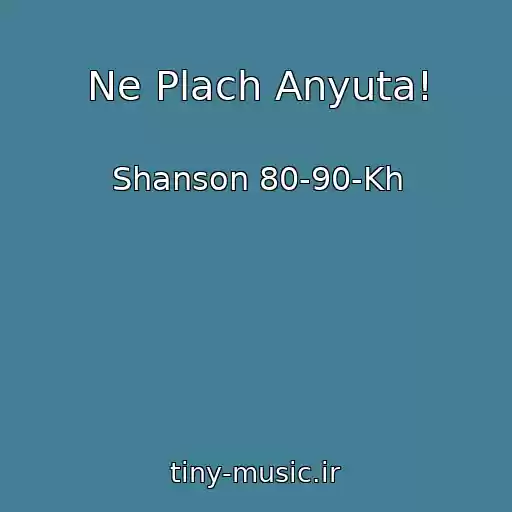 کاور آهنگ Ne Plach Anyuta! از Shanson 80-90-Kh