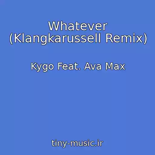 کاور آهنگ Whatever (Klangkarussell Remix) از Kygo Feat. Ava Max