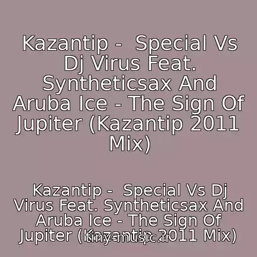 کاور آهنگ Kazantip -  Special Vs Dj Virus Feat. Syntheticsax And Aruba Ice - The Sign Of Jupiter (Kazantip 2011 Mix) از Kazantip -  Special Vs Dj Virus Feat. Syntheticsax And Aruba Ice - The Sign Of Jupiter (Kazantip 2011 Mix)