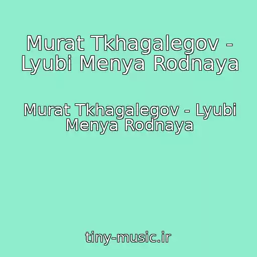 کاور آهنگ Murat Tkhagalegov - Lyubi Menya Rodnaya از Murat Tkhagalegov - Lyubi Menya Rodnaya