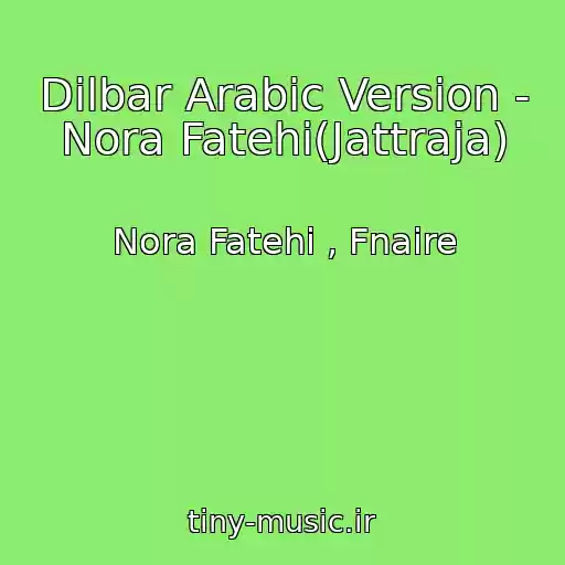 کاور آهنگ Dilbar Arabic Version - Nora Fatehi(Jattraja) از Nora Fatehi , Fnaire