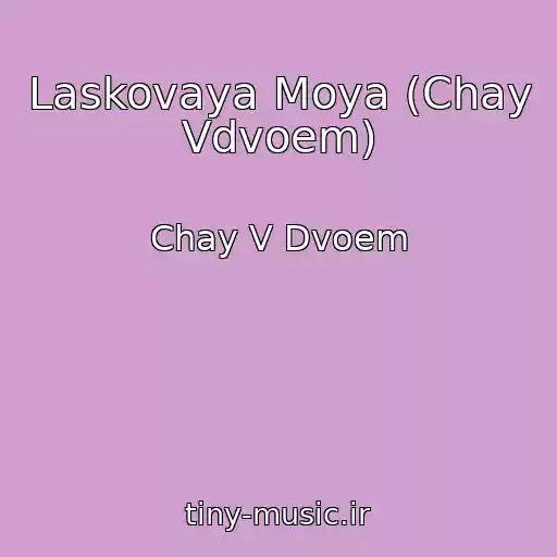 کاور آهنگ Laskovaya Moya (Chay Vdvoem) از Chay V Dvoem