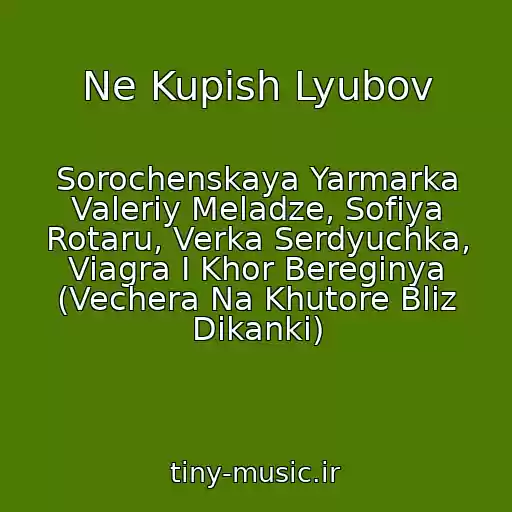 کاور آهنگ Ne Kupish Lyubov از Sorochenskaya Yarmarka Valeriy Meladze, Sofiya Rotaru, Verka Serdyuchka, Viagra I Khor Bereginya (Vechera Na Khutore Bliz Dikanki)