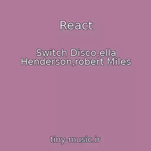 کاور آهنگ React از Switch Disco,ella Henderson,robert Miles