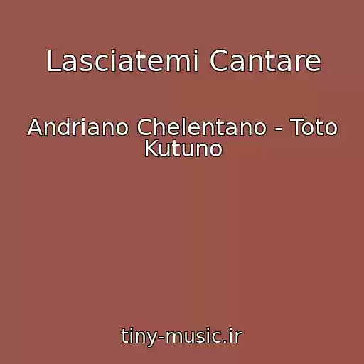 کاور آهنگ Lasciatemi Cantare از Andriano Chelentano - Toto Kutuno