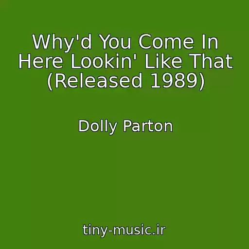 کاور آهنگ Why'd You Come In Here Lookin' Like That (Released 1989) از Dolly Parton