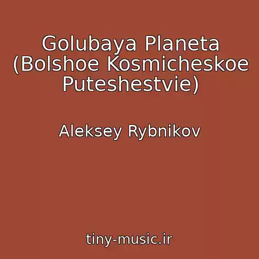 کاور آهنگ Golubaya Planeta (Bolshoe Kosmicheskoe Puteshestvie) از Aleksey Rybnikov
