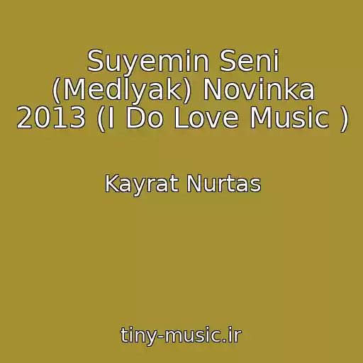 کاور آهنگ Suyemin Seni (Medlyak) Novinka 2013 (I Do Love Music ) از Kayrat Nurtas