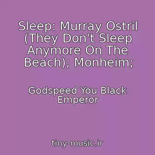 کاور آهنگ Sleep: Murray Ostril (They Don't Sleep Anymore On The Beach); Monheim; از Godspeed You Black Emperor